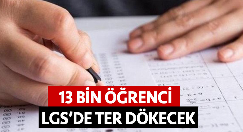 13 bin öğrenci LGS’de ter dökecek