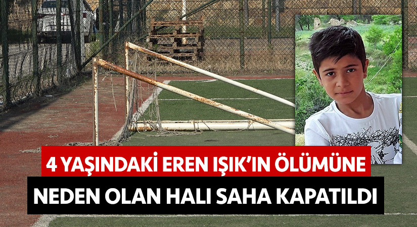 4 yaşındaki Eren Işık’ın ölümüne neden olan halı saha kapatıldı