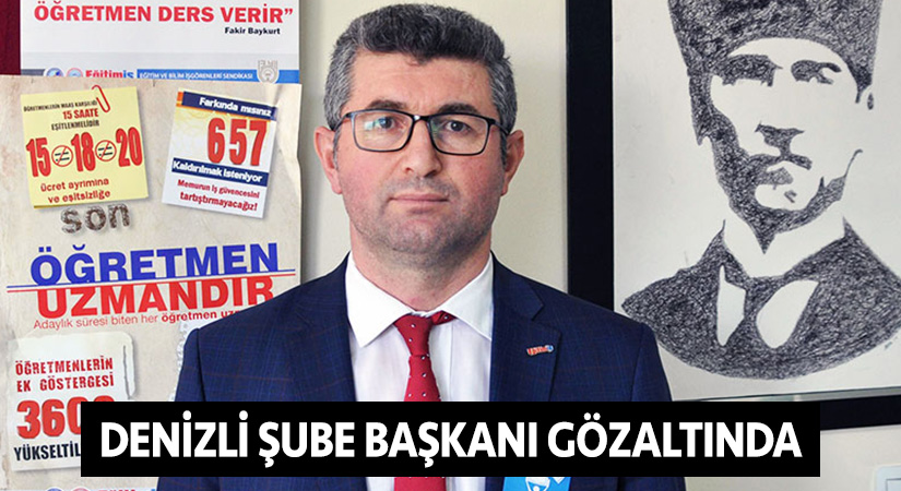 Denizli Şube Başkanı gözaltına alındı
