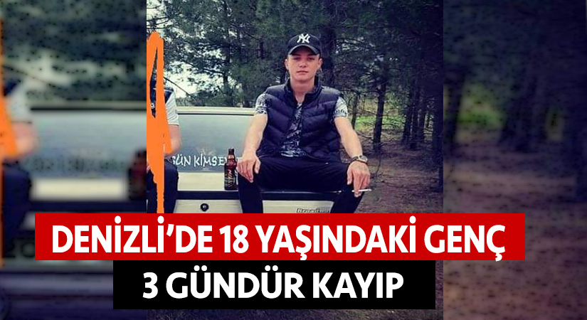 Denizli’de 18 yaşındaki genç 3 gündür kayıp