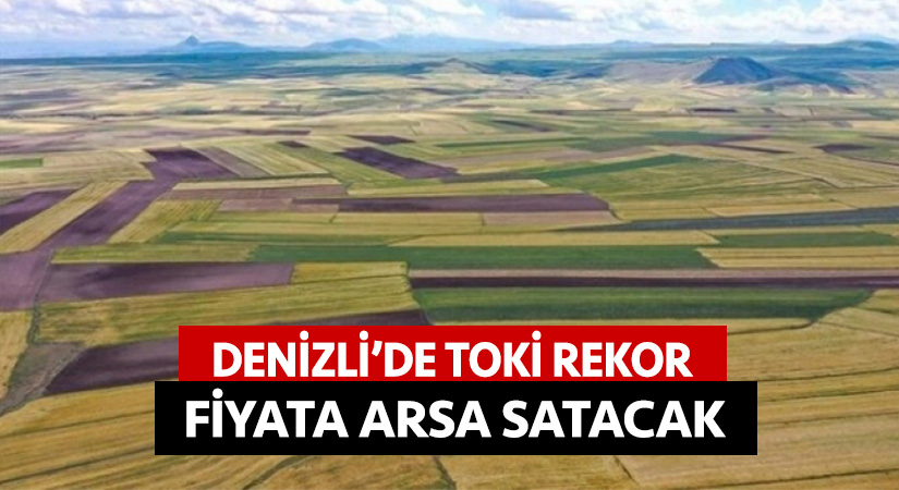 Denizli’de TOKİ rekor fiyata arsa satacak