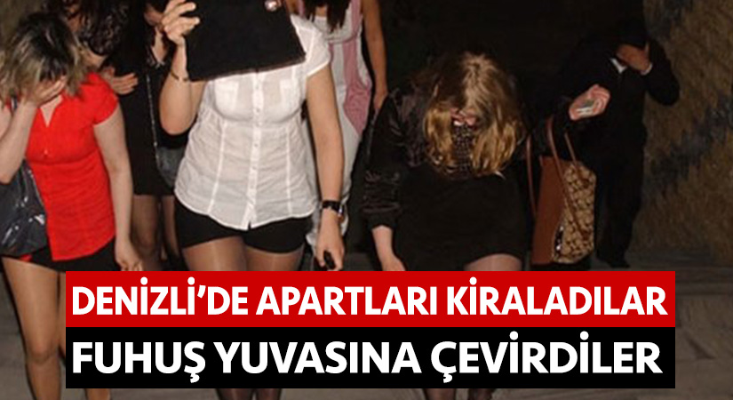 Denizli’de apartları kiralayıp fuhuş yuvasına çevirdiler