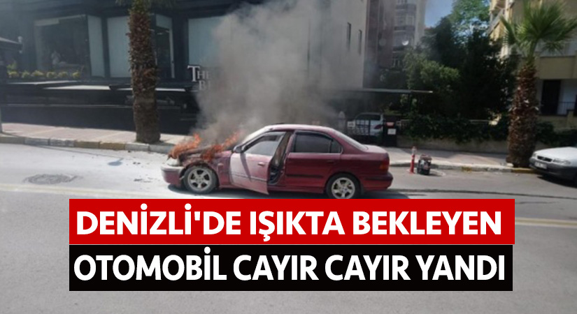 Denizli’de ışıkta bekleyen otomobil cayır cayır yandı