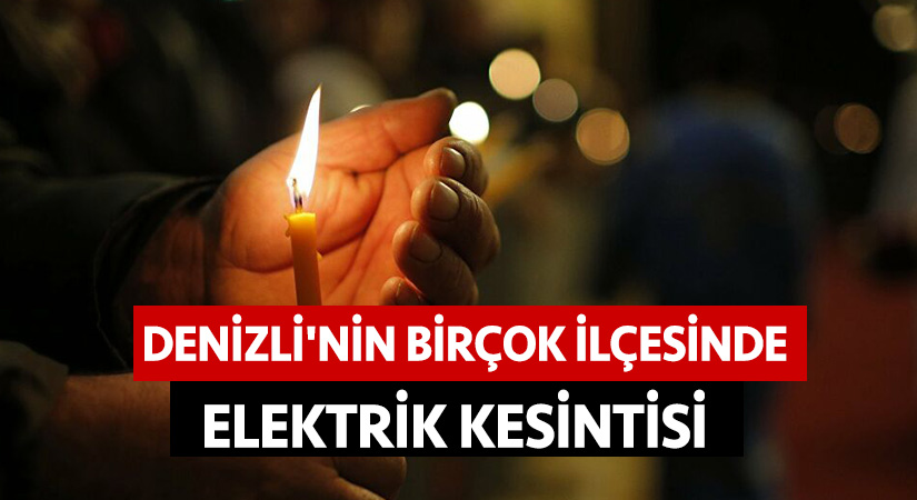 Denizli’nin birçok ilçesinde elektrik kesintisi