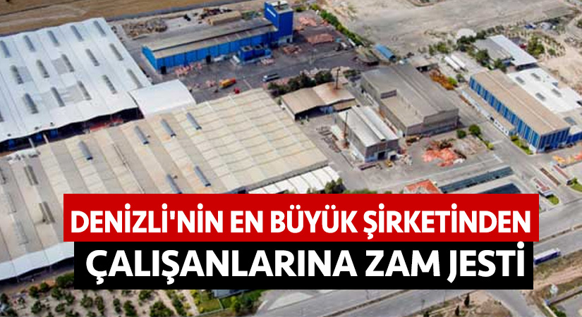 Denizli’nin en büyük şirketinden çalışanlarına zam jesti