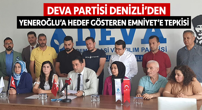 Deva Partisi Denizli’den Yeneroğlu’a hedef gösteren Emniyet’e tepki!
