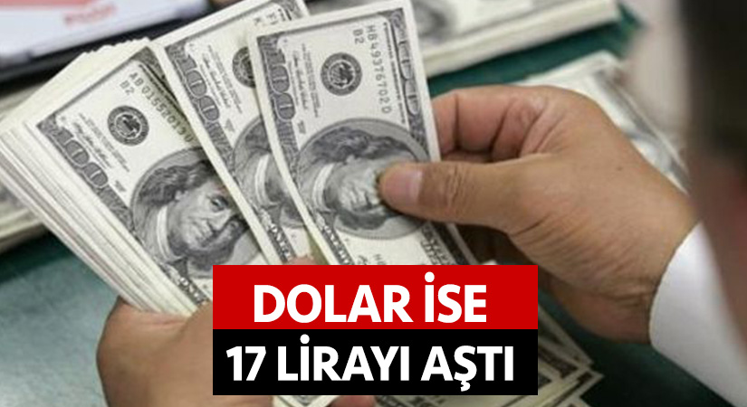 Dolar 17 lirayı aştı