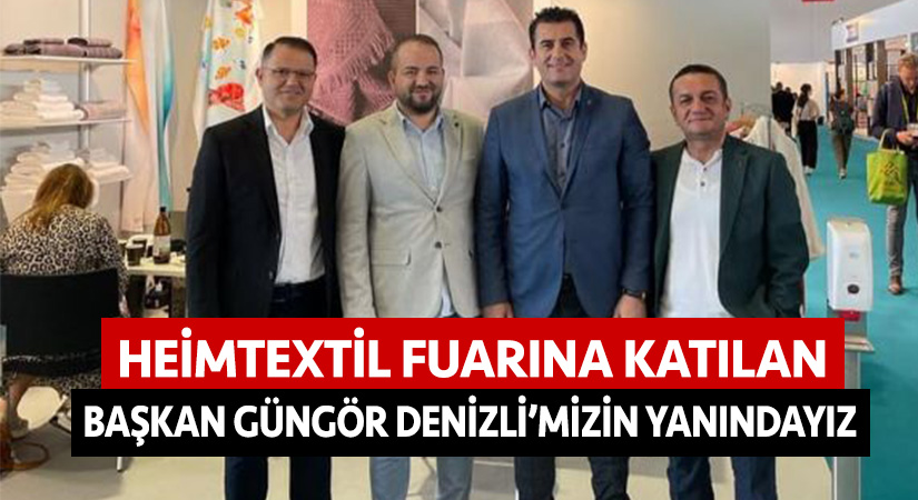 Heimtextil fuarına katılan Başkan Güngör Denizli’mizin yanındayız