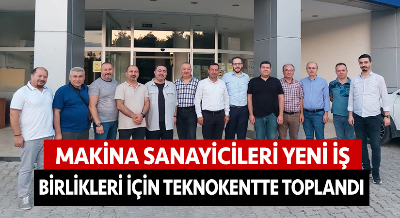 Makina sanayicileri yeni iş birlikleri için Teknokent’te toplandı