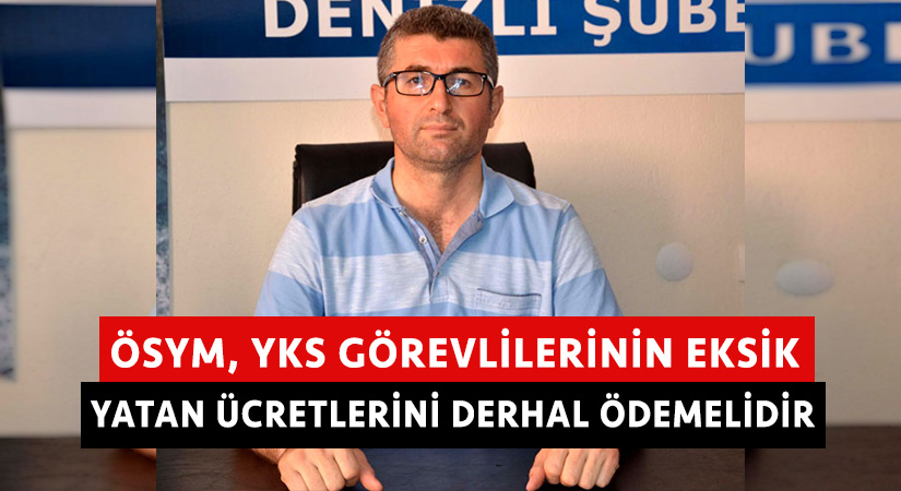 ÖSYM, YKS görevlilerinin eksik yatan ücretlerini derhal ödemelidir