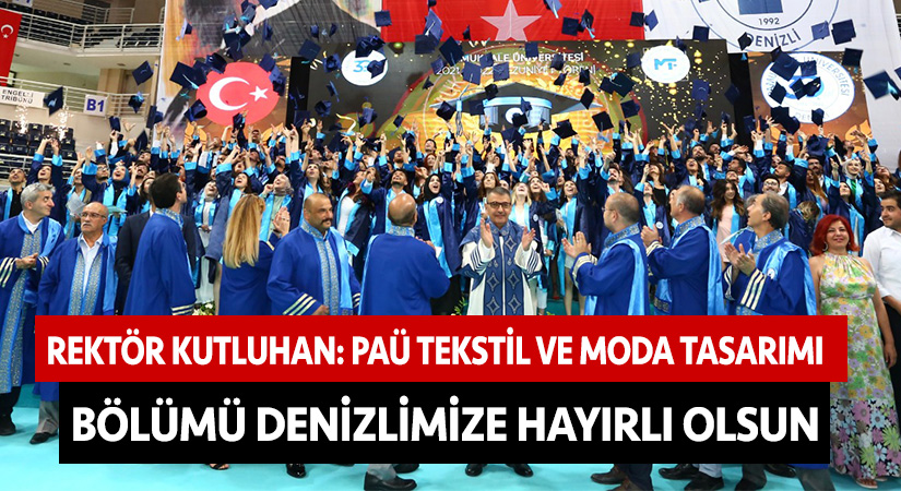 Rektör Kutluhan: “PAÜ Tekstil ve Moda Tasarımı Bölümü Denizli’mize hayırlı olsun”