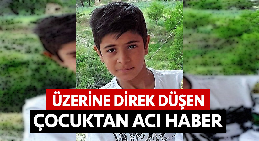 Üzerine direk düşen çocuktan acı haber