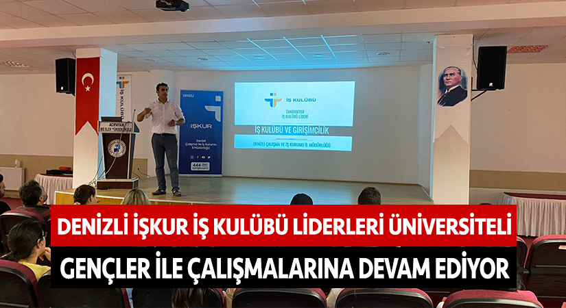 Denizli Işkur Iş Kulübü liderleri, üniversiteli gençler ile çalışmalarına devam ediyor