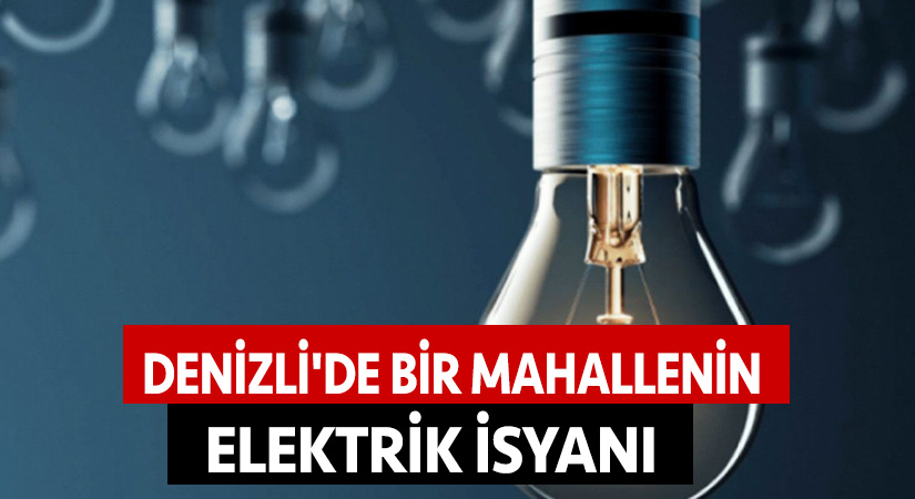 Denizli’de bir mahallenin elektrik isyanı