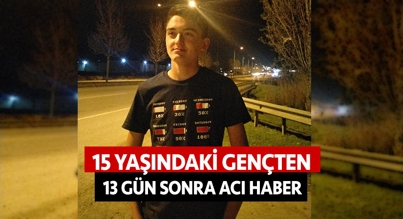15 yaşındaki gençten 13 gün sonra acı haber