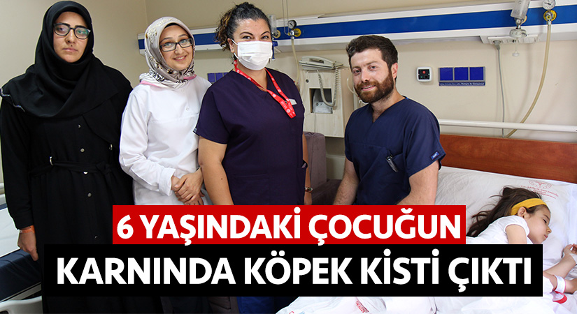 6 yaşındaki çocuğun karnında köpek kisti çıktı 