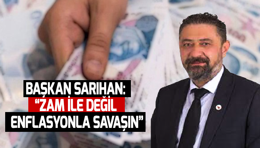 Başkan Sarıhan: “Zam ile değil enflasyonla savaşın”