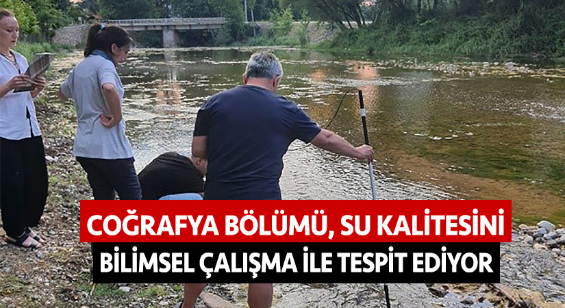 Coğrafya bölümü, su kalitesini bilimsel çalışma ile tespit ediyor