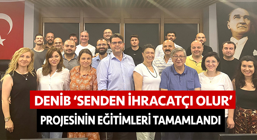 DENİB ‘Senden İhracatçı Olur’ projesinin eğitimleri tamamlandı