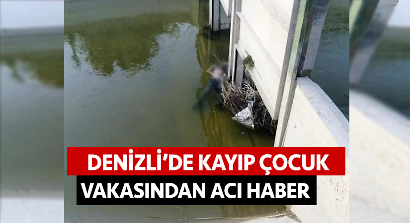 Denizli’de kayıp çocuk vakasından acı haber            