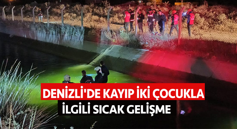 Denizli’de kayıp iki çocukla ilgili sıcak gelişme!
