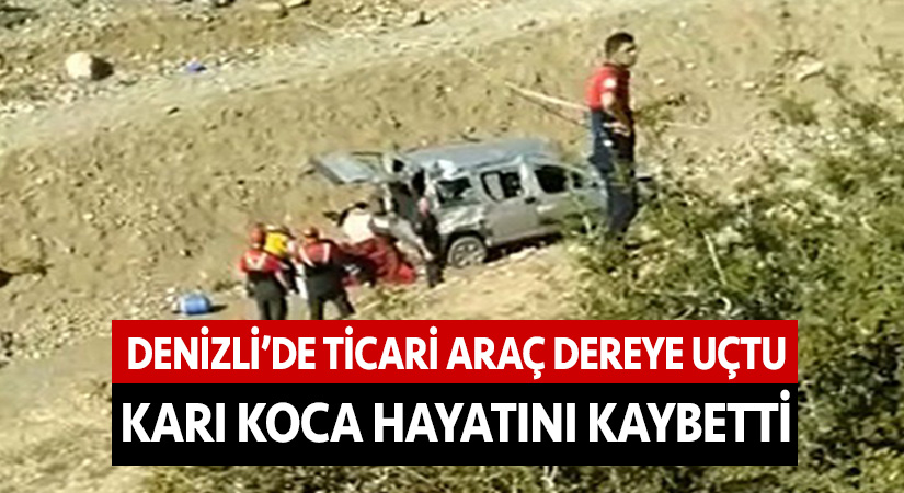 Denizli’de ticari araç dereye uçtu karı koca hayatını kaybetti