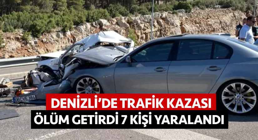 Denizli’de trafik kazası ölüm getirdi 7 kişi yaralandı