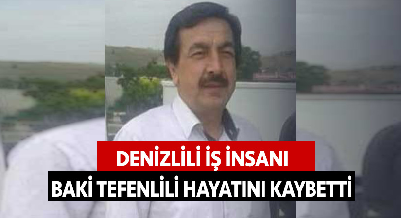 Denizlili iş insanı Baki Tefenlili hayatını kaybetti
