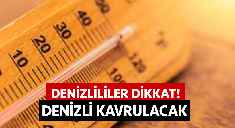 Denizlililer dikkat! Denizli kavrulacak
