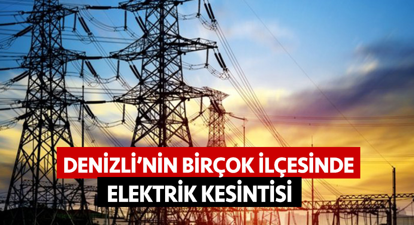 Denizli’nin birçok ilçesinde elektrik kesintisi!