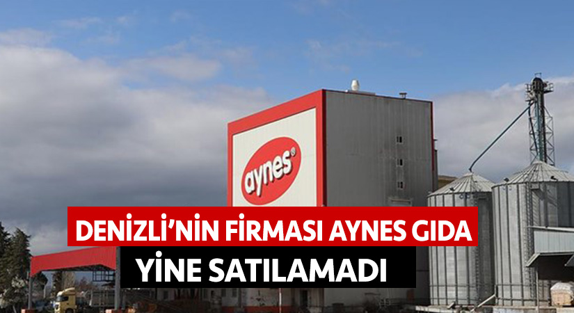 Denizli’nin firması Aynes Gıda, yine satılamadı