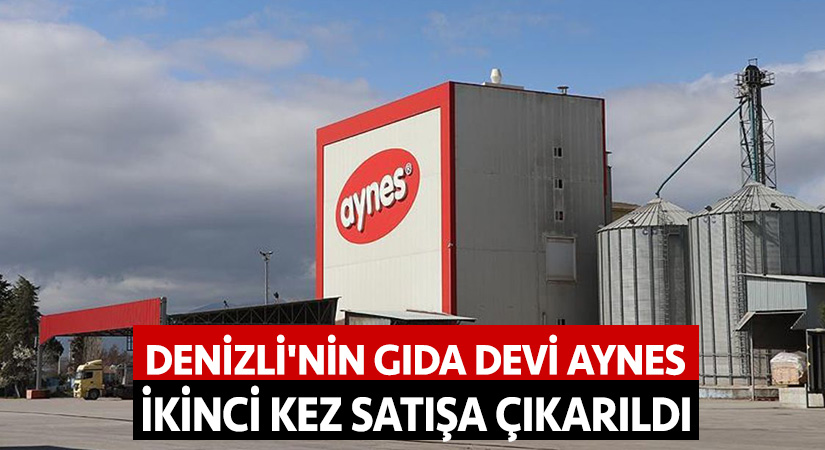 Denizli’nin gıda devi Aynes ikinci kez satışa çıkarıldı