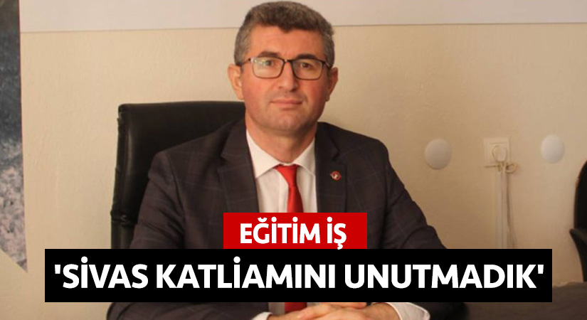 Eğitim İş: ‘Sivas katliamını unutmadık’
