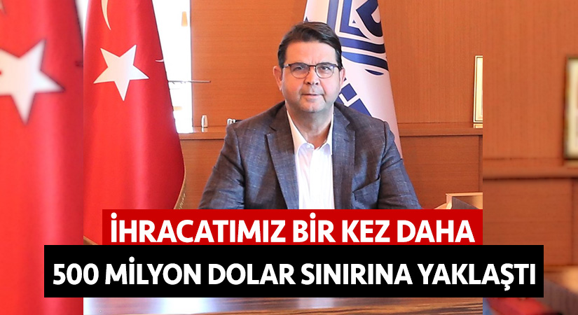 İhracatımız bir kez daha 500 milyon dolar sınırına yaklaştı