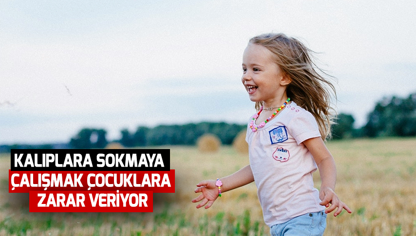 Kalıplara sokmaya çalışmak çocuklara zarar veriyor