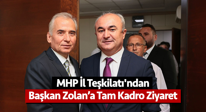 MHP İl Teşkilatı’ndan Başkan Zolan’a tam kadro ziyaret