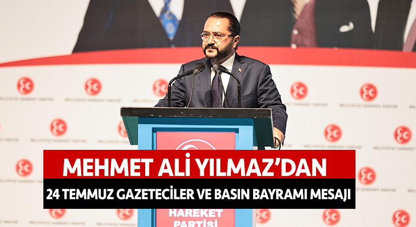 Mehmet Ali Yılmaz’dan 24 Temmuz Gazeteciler ve Basın Bayramı mesajı