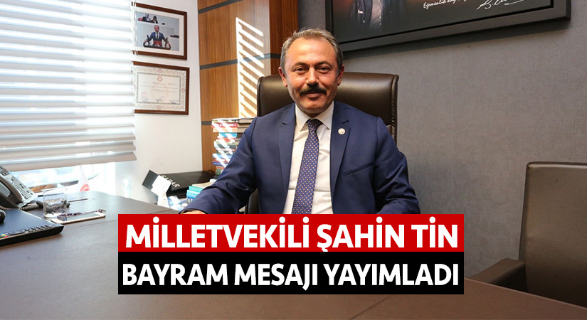 Milletvekili Şahin Tin, bayram mesajı yayımladı