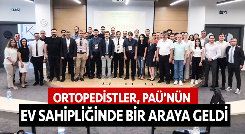 Ortopedistler, PAÜ’nün ev sahipliğinde bir araya geldi