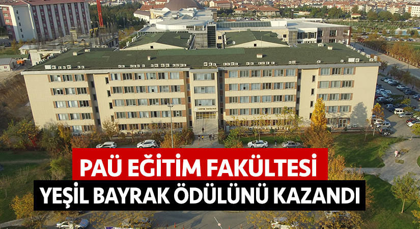 PAÜ Eğitim Fakültesi Yeşil Bayrak ödülünü kazandı