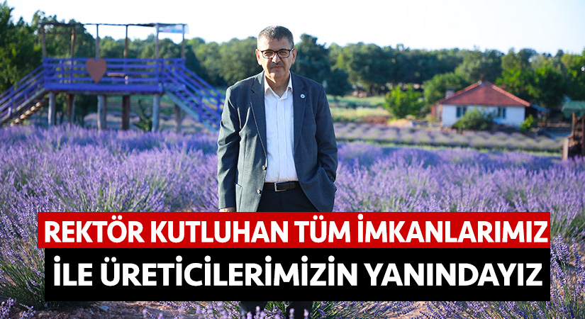 Rektör Kutluhan: “Tüm imkanlarımız ile üreticilerimizin yanındayız”