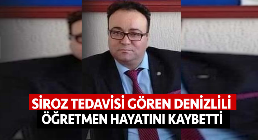 Siroz tedavisi gören Denizlili öğretmen hayatını kaybetti
