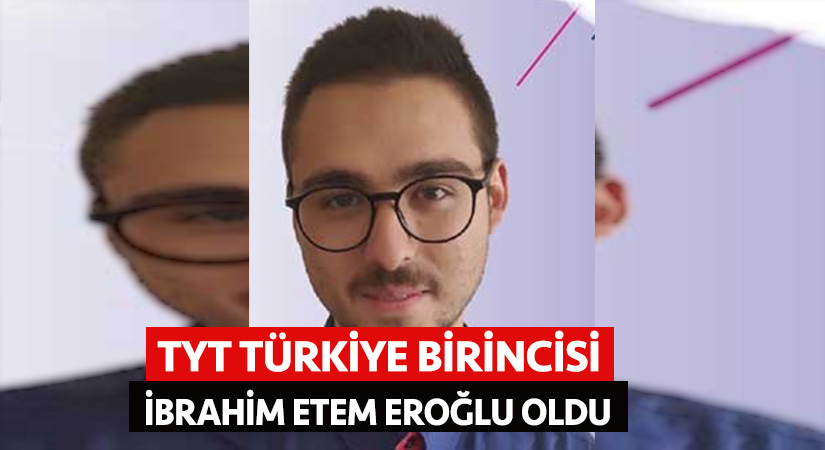 TYT Türkiye birincisi İbrahim Etem Eroğlu oldu