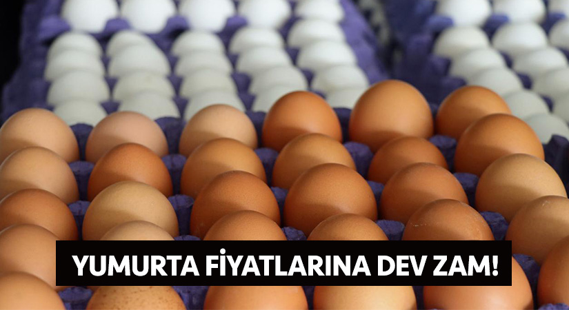 Yumurta fiyatlarına dev zam!