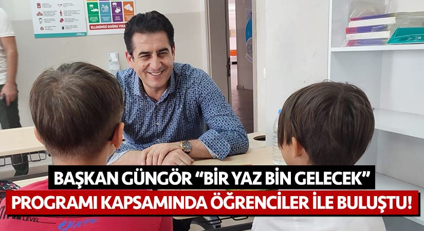Başkan Yücel Güngör “Bir yaz bin gelecek” programı kapsamında öğrenciler ile buluştu!