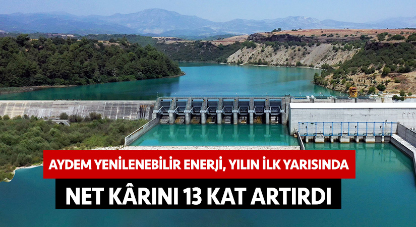 Aydem Yenilenebilir Enerji, yılın ilk yarısında net kârını 13 kat artırdı
