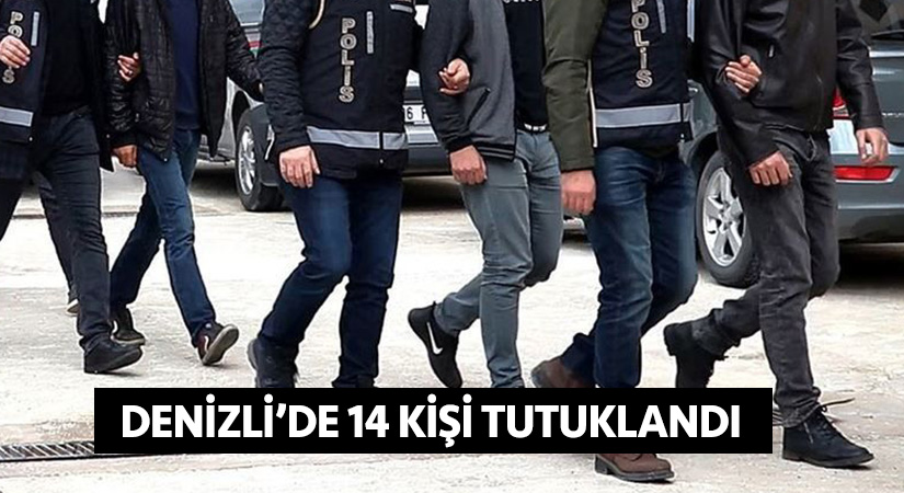 Denizli’de 14 kişi tutuklandı
