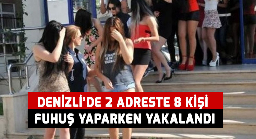 Denizli’de 2 adreste 8 kişi fuhuş yaparken yakalandı