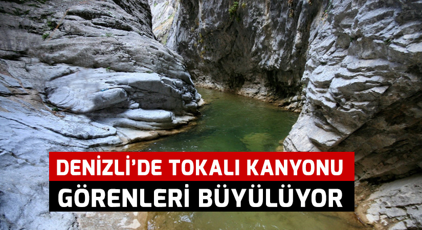 Denizli’de Tokalı Kanyonu görenleri büyülüyor