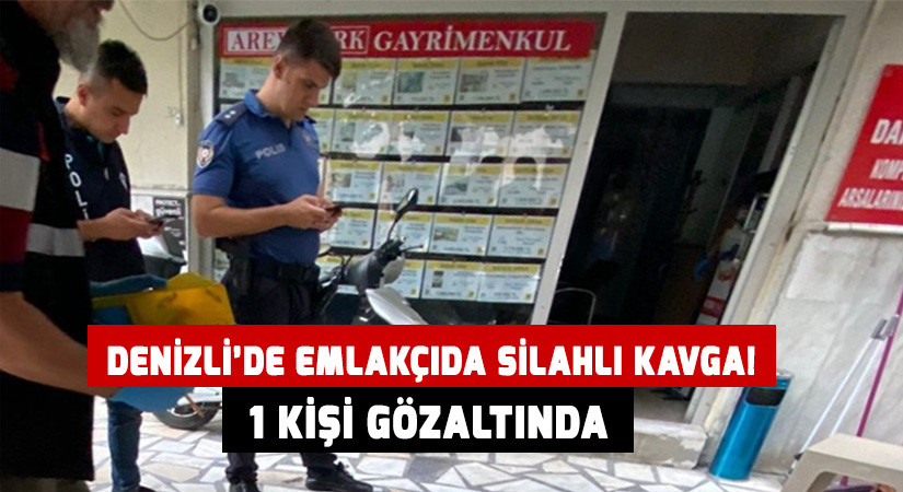 Denizli’de emlakçıda silahlı kavga! 1 kişi gözaltında
